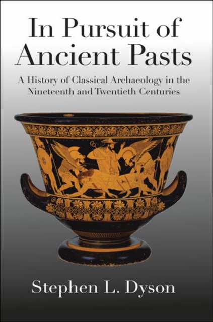 In Pursuit of Ancient Pasts : A History of Classical Archaeology in the Nineteenth and Twentieth Centuries, EPUB eBook