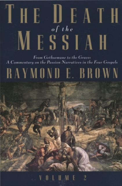 The Death of the Messiah, From Gethsemane to the Grave, Volume 2 : A Commentary on the Passion Narratives in the Four Gospels, Paperback / softback Book