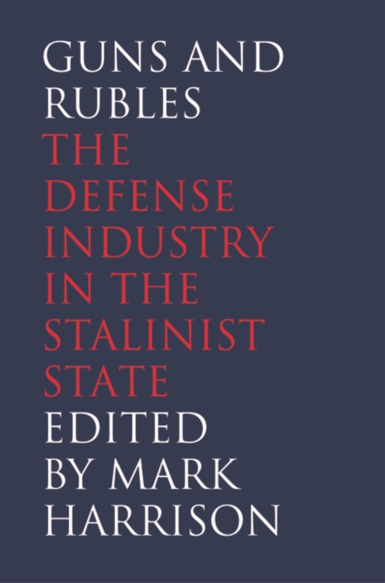 Guns and Rubles : The Defense Industry in the Stalinist State, PDF eBook