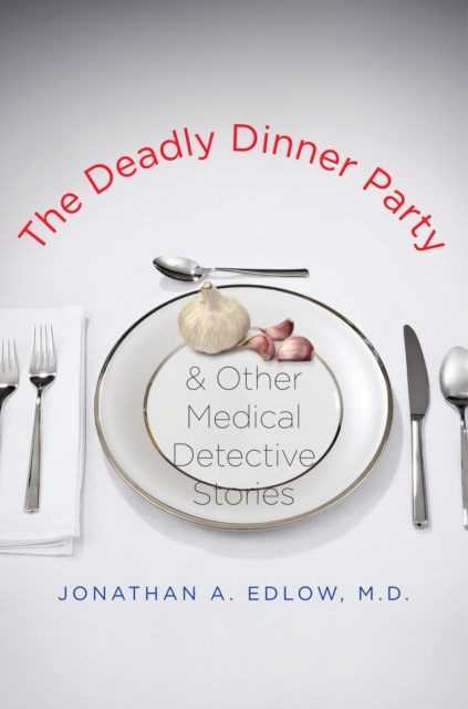 The Deadly Dinner Party : and Other Medical Detective Stories, EPUB eBook
