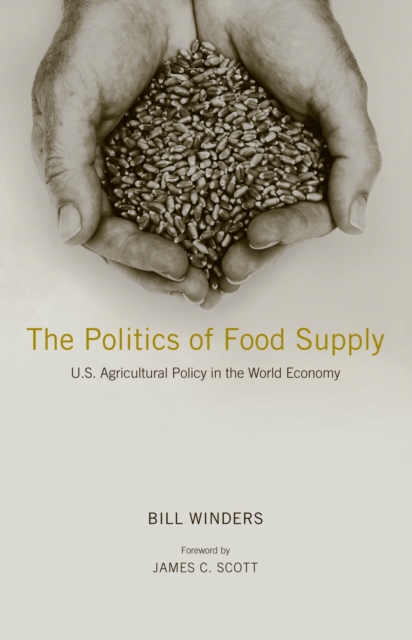 The Politics of Food Supply : U.S. Agricultural Policy in the World Economy, PDF eBook