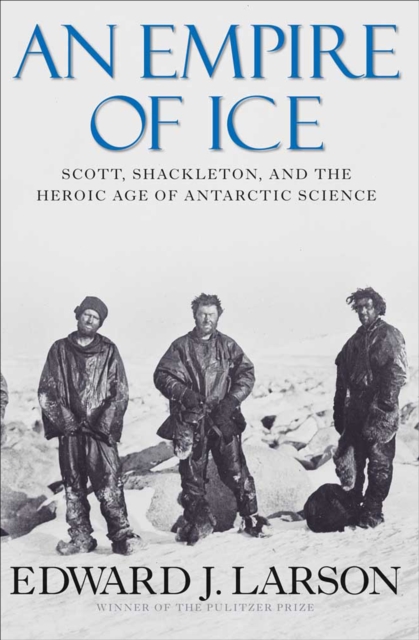An Empire of Ice : Scott, Shackleton, and the Heroic Age of Antarctic Science, EPUB eBook