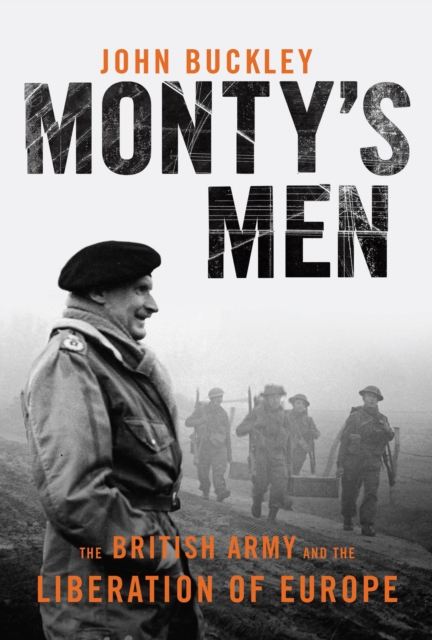 Monty&#39;s Men : The British Army and the Liberation of Europe, EPUB eBook