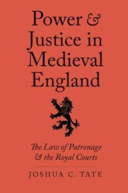 Power and Justice in Medieval England : The Law of Patronage and the Royal Courts, Hardback Book