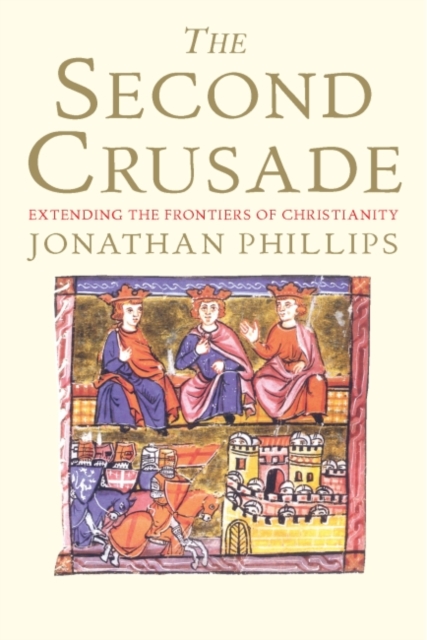 The Second Crusade : Extending the Frontiers of Christendom, Paperback / softback Book