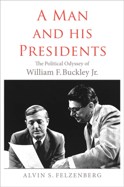 A Man and His Presidents : The Political Odyssey of William F. Buckley Jr., EPUB eBook