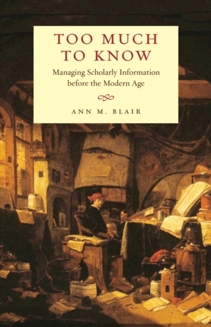 Too Much to Know : Managing Scholarly Information before the Modern Age, EPUB eBook
