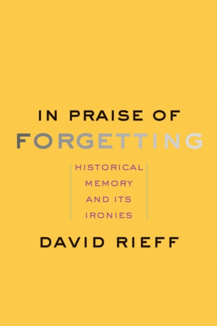 In Praise of Forgetting : Historical Memory and Its Ironies, EPUB eBook