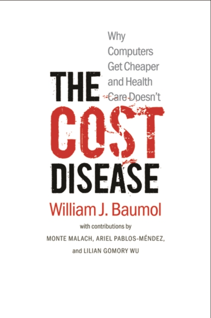 The Cost Disease : Why Computers Get Cheaper and Health Care Doesn&#39;t, EPUB eBook