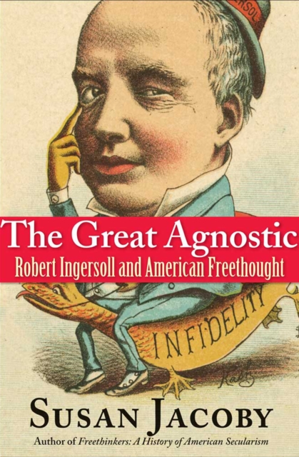 The Great Agnostic : Robert Ingersoll and American Freethought, EPUB eBook