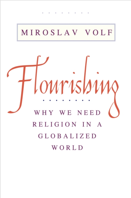 Flourishing : Why We Need Religion in a Globalized World, PDF eBook