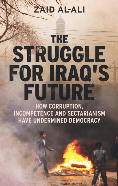 The Struggle for Iraq&#39;s Future : How Corruption, Incompetence and Sectarianism Have Undermined Democracy, EPUB eBook