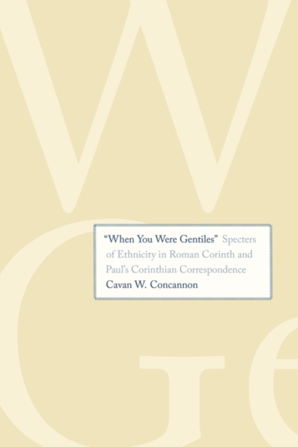 &quot;When You Were Gentiles&quot; : Specters of Ethnicity in Roman Corinth and Paul&#39;s Corinthian Correspondence, EPUB eBook