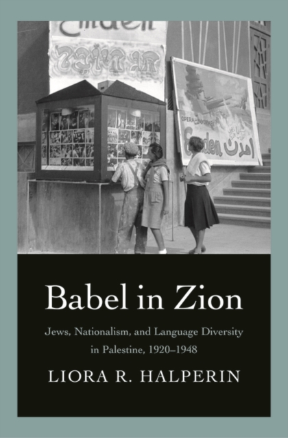 Babel in Zion : Jews, Nationalism, and Language Diversity in Palestine, 1920-1948, EPUB eBook