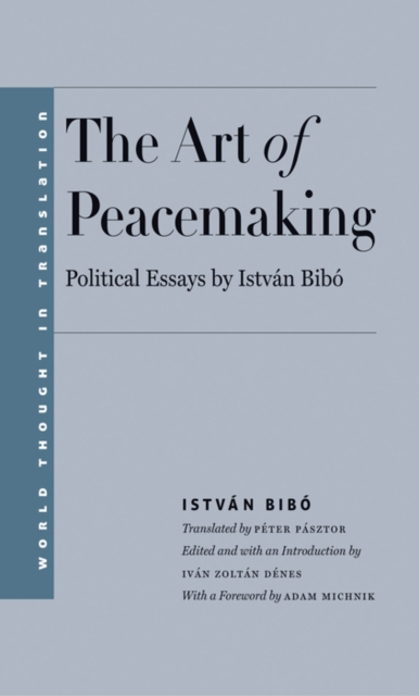 The Art of Peacemaking : Political Essays by Istv&#225;n Bib&#243;, EPUB eBook