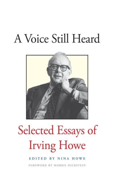 A Voice Still Heard : Selected Essays of Irving Howe, EPUB eBook
