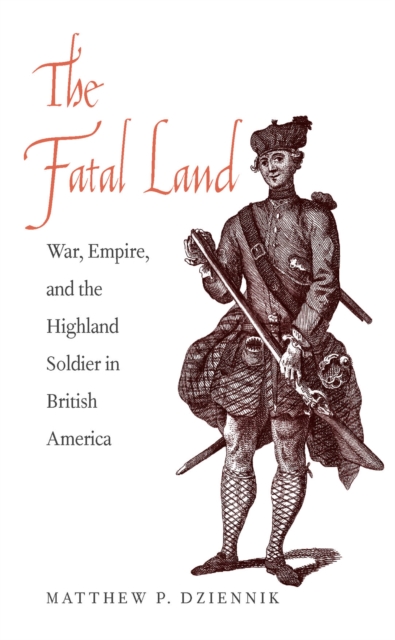 The Fatal Land : War, Empire, and the Highland Soldier in British America, EPUB eBook