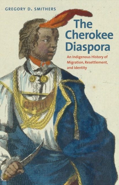 The Cherokee Diaspora : An Indigenous History of Migration, Resettlement, and Identity, EPUB eBook