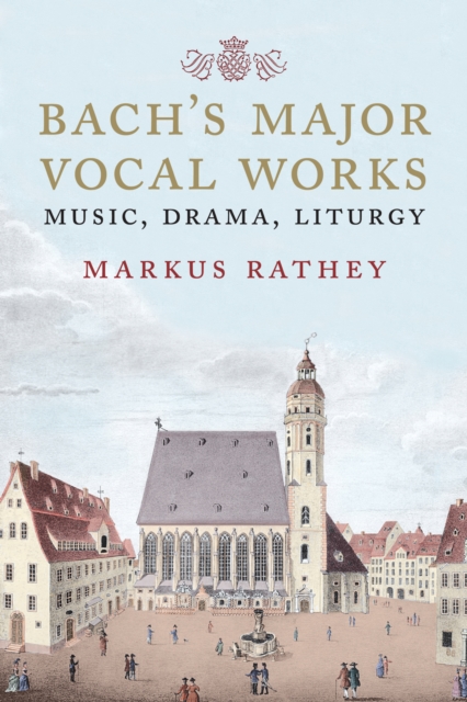 Bach&#39;s Major Vocal Works : Music, Drama, Liturgy, EPUB eBook