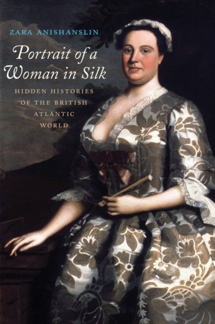 Portrait of a Woman in Silk : Hidden Histories of the British Atlantic World, EPUB eBook