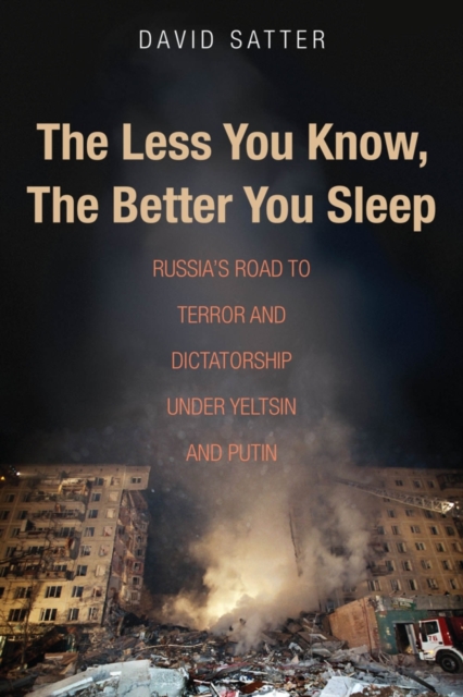 The Less You Know, the Better You Sleep : Russia&#39;s Road to Terror and Dictatorship under Yeltsin and Putin, EPUB eBook