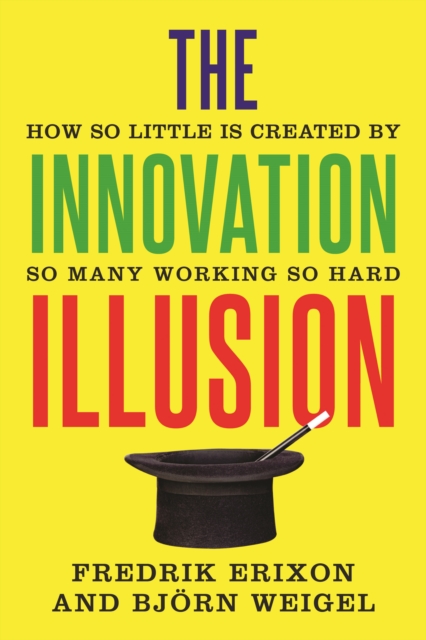 The Innovation Illusion : How So Little Is Created by So Many Working So Hard, EPUB eBook
