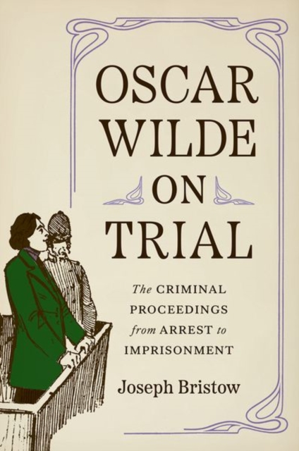 Oscar Wilde on Trial : The Criminal Proceedings, from Arrest to Imprisonment, Hardback Book