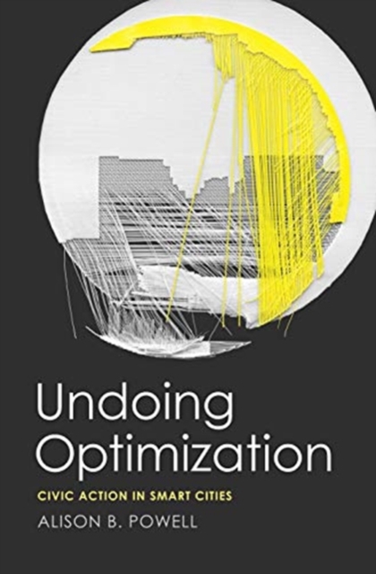 Undoing Optimization : Civic Action in Smart Cities, Hardback Book