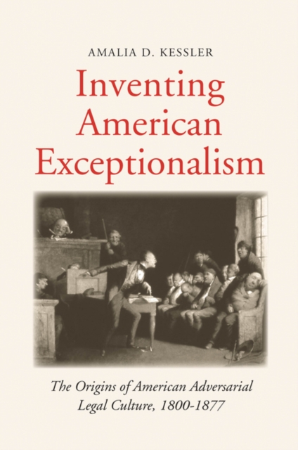 Inventing American Exceptionalism : The Origins of American Adversarial Legal Culture, 1800-1877, EPUB eBook