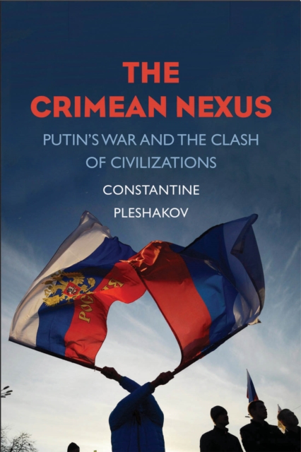 The Crimean Nexus : Putin&#39;s War and the Clash of Civilizations, EPUB eBook