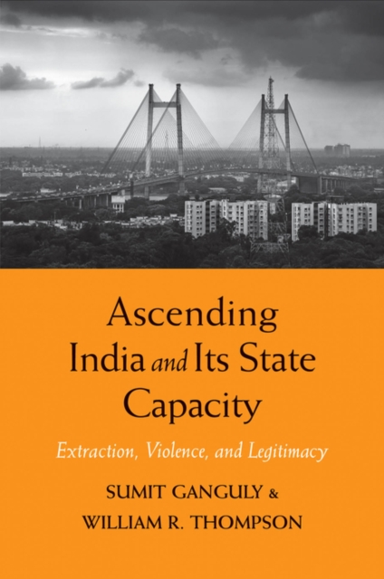 Ascending India and Its State Capacity : Extraction, Violence, and Legitimacy, EPUB eBook