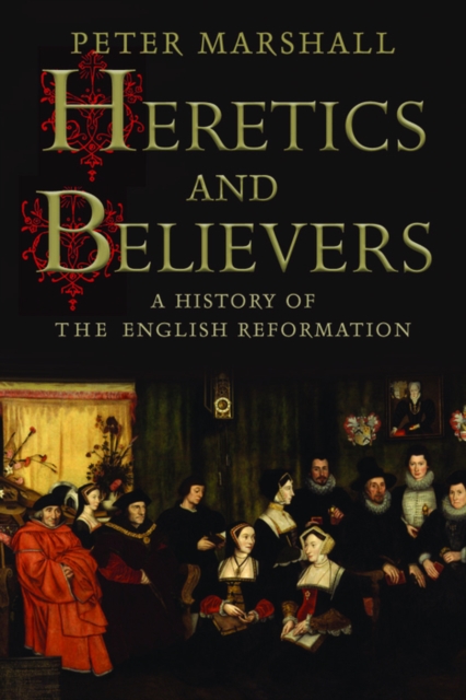 Heretics and Believers : A History of the English Reformation, EPUB eBook