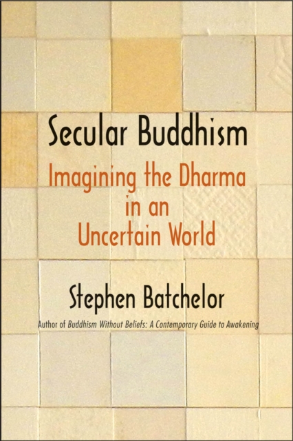 Secular Buddhism : Imagining the Dharma in an Uncertain World, EPUB eBook