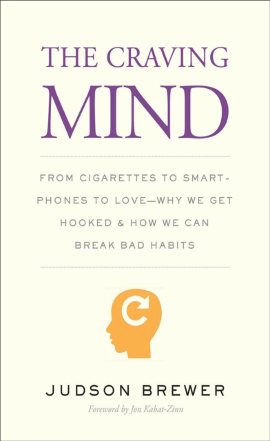 The Craving Mind : From Cigarettes to Smartphones to Love-Why We Get Hooked and How We Can Break Bad Habits, EPUB eBook