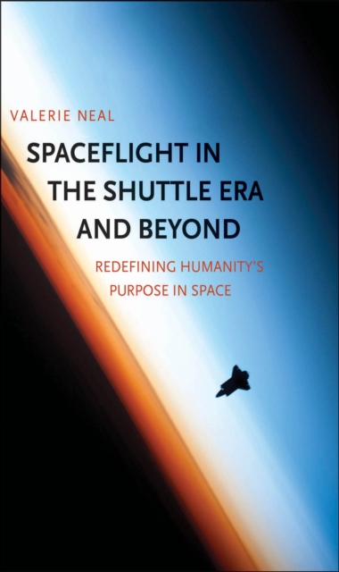 Spaceflight in the Shuttle Era and Beyond : Redefining Humanity's Purpose in Space, EPUB eBook