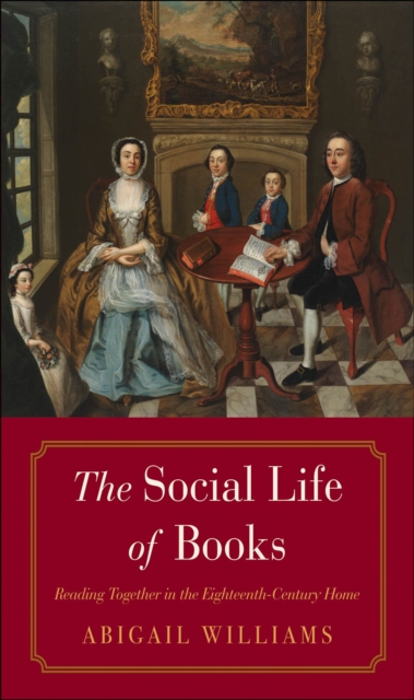 The Social Life of Books : Reading Together in the Eighteenth-Century Home, EPUB eBook