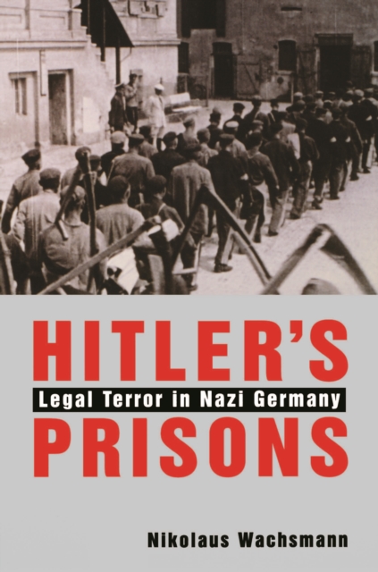 Hitler's Prisons : Legal Terror in Nazi Germany, PDF eBook
