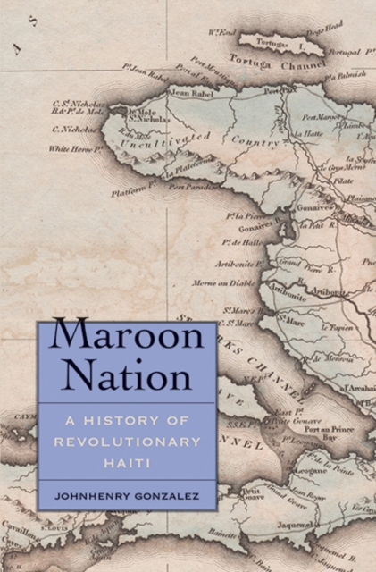 Maroon Nation : A History of Revolutionary Haiti, Hardback Book
