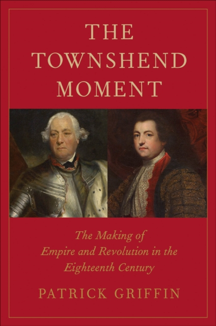 The Townshend Moment : The Making of Empire and Revolution in the Eighteenth Century, EPUB eBook