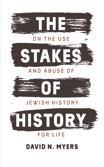 The Stakes of History : On the Use and Abuse of Jewish History for Life, EPUB eBook
