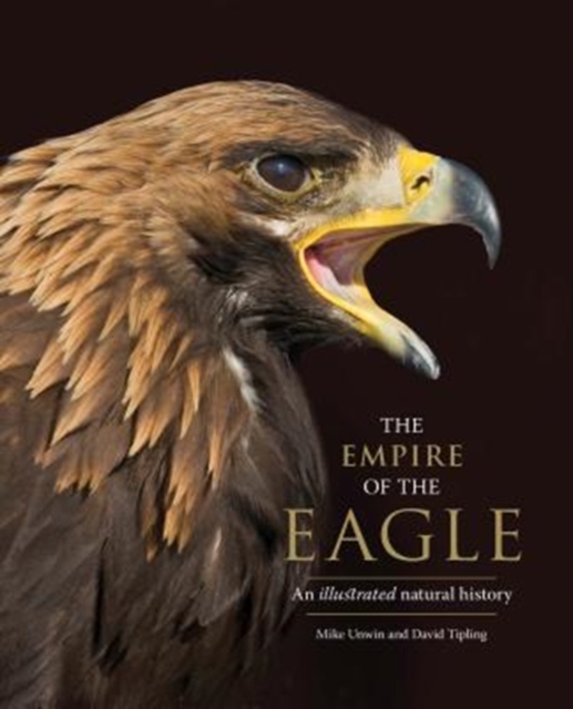 The Empire of the Eagle : An Illustrated Natural History, Hardback Book