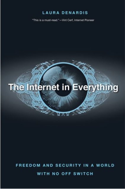 The Internet in Everything : Freedom and Security in a World with No Off Switch, Hardback Book