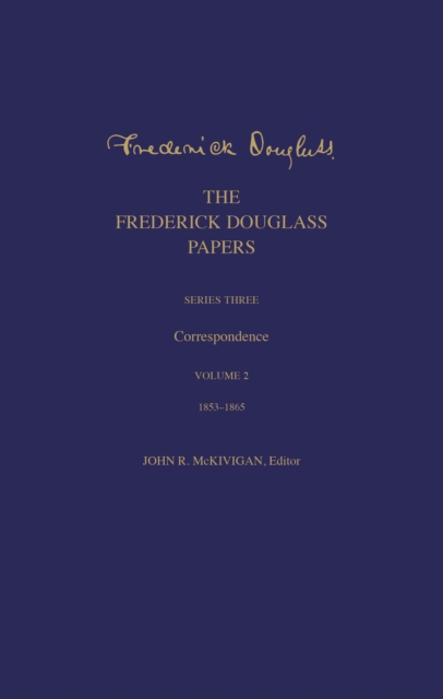 The Frederick Douglass Papers : Series Three: Correspondence, Volume 2: 1853-1865, PDF eBook