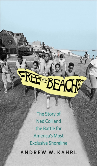 Free the Beaches : The Story of Ned Coll and the Battle for America's Most Exclusive Shoreline, EPUB eBook