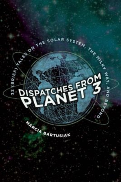Dispatches from Planet 3 : Thirty-Two (Brief) Tales on the Solar System, the Milky Way, and Beyond, Hardback Book