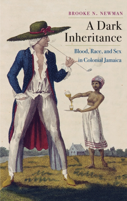 A Dark Inheritance : Blood, Race, and Sex in Colonial Jamaica, EPUB eBook