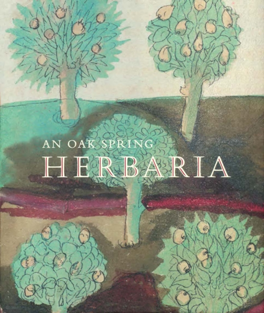 An Oak Spring Herbaria : Herbs and Herbals from the Fourteenth to the Nineteenth Centuries: A Selection of the Rare Books, Manuscripts and Works of Art in the Collection of Rachel Lambert Mellon, PDF eBook