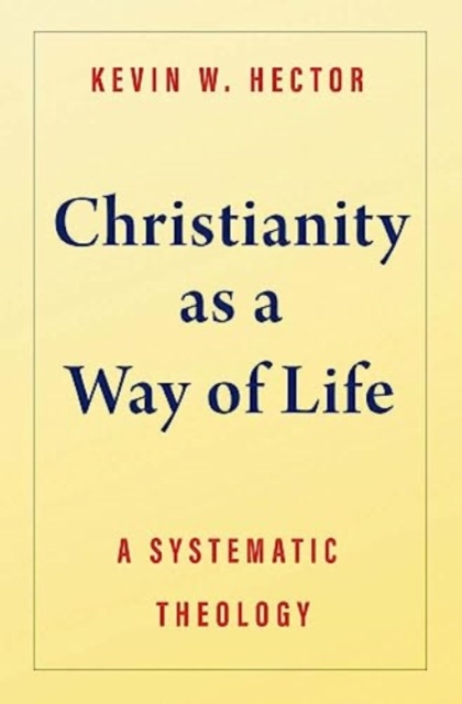 Christianity as a Way of Life : A Systematic Theology, Hardback Book