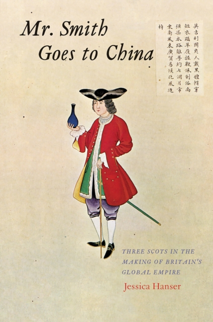 Mr. Smith Goes to China : Three Scots in the Making of Britain's Global Empire, EPUB eBook
