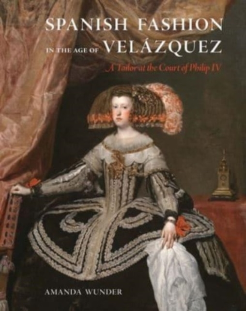 Spanish Fashion in the Age of Velazquez : A Tailor at the Court of Philip IV, Hardback Book